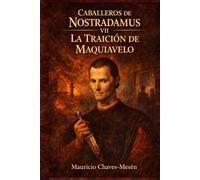 Caballeros de Nostradamus VII: La Traición de Maquiavelo (La Saga del Conocimiento Prohibido)