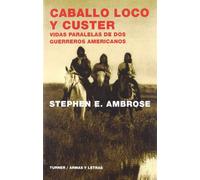 Caballo Loco y Custer: Vidas paralelas de dos guerreros americanos (Armas y Letras)