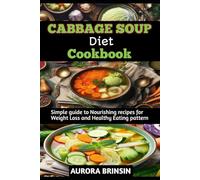 CABBAGE SOUP DIET COOKBOOK: Simple guide to Nourishing recipes for Weight Loss and Healthy Eating pattern