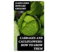 Cabbages And Cauliflowers: How To Grow Them (ebook)