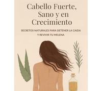 Cabello Fuerte, Sano y en Crecimiento - Secretos Naturales para Detener la Caída y Revivir tu Melena: Guía práctica con remedios caseros, rutinas ... hidratar y hacer crecer tu cabello dañado.