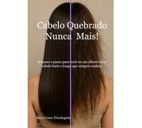 Cabelo Quebrado Nunca Mais - O passo a passo para você ou sua cliente ter o cabelo forte e longo que sempre sonhou.