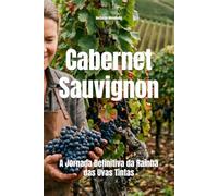 Cabernet Sauvignon: A Jornada Definitiva da Rainha das Uvas Tintas (Wines of the World: France)