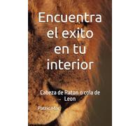 CABEZA DE RATON O COLA DE LEON: ENCUENTRA EL EXITO EN TU INTERIOR