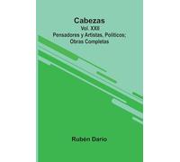 Cabezas: Pensadores Y Artistas, Pol ticos; Obras Completas Vol. Xxii