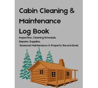 Cabin Cleaning and Maintenance Log: Inspection, Cleaning Schedule, Repairs, Supplies, Seasonal Maintenance & Property Record Book
