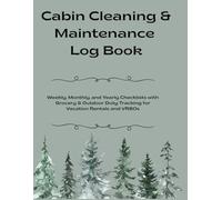 Cabin Cleaning and Maintenance Log: Weekly, Monthly, and Yearly Checklists with Grocery & Outdoor Duty Tracking for Vacation Rentals and VRBOs