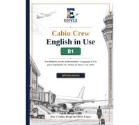 Cabin Crew English in Use B1: Vocabulario, frases profesionales y «Language in Use» para tripulantes de cabina, en tierra y en vuelo. Método EOIVLE (EOIVLE Cabin Crew English in Use)