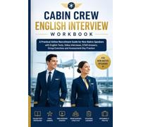 Cabin Crew English Interview Workbook: A Practical Airline Recruitment Guide for Non-Native Speakers with English Tests, Video Interviews, STAR Answers, Group Exercises and Assessment-Day Practice