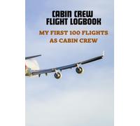 Cabin Crew Flight Logbook - My First 100 Flights as Cabin Crew: Cabin Crew Gift, Flight Attendant Logbook, Aviation Journal