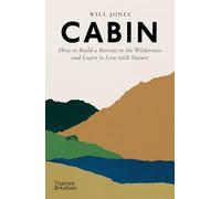 Cabin: How to Build a Retreat in the Wilderness and Learn to Live with Nature