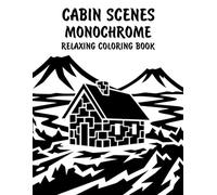 Cabin Scenes Monochrome Relaxing Coloring Book: Peaceful Illustrations of Cozy Cabin Retreats for Relaxation and Stress Relief Using Just One Color!