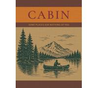 CABIN: Some Places Ask Nothing of You: A Cabin Coffee Table Book with Alternating Lined and Blank Pages for Notes, Sketches & Quiet Reflection