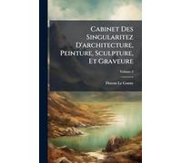 Cabinet Des Singularitez D'architecture, Peinture, Sculpture, Et Graveure