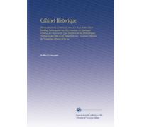 Cabinet Historique: Revue Mensuelle Contenant, Avec Un Texte et des Pièces Inédites, Intéressantes Ou Peu Connues, le Catalogue Général des Manuscrits ... l'histoire de l'ancienne France et de Ses