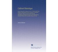 Cabinet Historique: Revue Mensuelle Contenant, Avec Un Texte et des Pièces Inédites, Intéressantes Ou Peu Connues, le Catalogue Général des Manuscrits ... l'histoire de l'ancienne France et de Ses