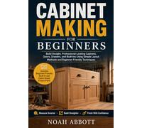 CABINET MAKING FOR BEGINNERS: Build Straight, Professional-Looking Cabinets, Doors, Drawers, and Built-Ins Using Simple Layout Methods and Beginner-Friendly Techniques