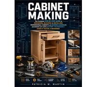 Cabinet Making: The Complete Step-by-Step Guide to Designing, Building & Installing Professional Cabinets with Modern Hardware, Accurate Cut Lists & ... a Beginner (INTELLECTUAL GUIDE COLLECTION)