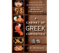 CABINET OF GREEK CURIOSITIES C: Strange Tales and Surprising Facts from the Cradle of Western Civilization