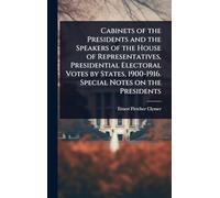 Cabinets of the Presidents and the Speakers of the House of Representatives, Presidential Electoral Votes by States, 1900-1916. Special Notes on the Presidents