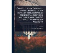 Cabinets of the Presidents and the Speakers of the House of Representatives, Presidential Electoral Votes by States, 1900-1916. Special Notes on the Presidents