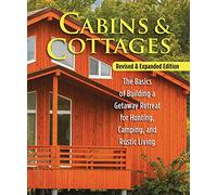 Cabins & Cottages, Revised & Expanded Edition: The Basics of Building a Getaway Retreat for Hunting, Camping, and Rustic Living