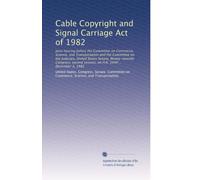 Cable Copyright and Signal Carriage Act of 1982: Joint hearing before the Committee on Commerce, Science, and Transportation and the Committee on the ... session, on H.R. 5949 ... December 3, 1982
