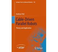 Cable-Driven Parallel Robots: Theory and Application: 120 (Springer Tracts in Advanced Robotics)