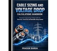 Cable Sizing and Voltage Drop Calculations Handbook: Practical Engineering Design Guide for Real-World Electrical, Industrial, and Renewable Energy Systems