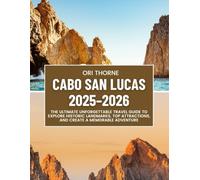 CABO SAN LUCAS 2025/2026: THE ULTIMATE UNFORGETTABLE TRAVEL GUIDE TO EXPLORE HISTORIC LANDMARK,TOP ATTRACTIONS,AND CREATE A MEMORABLE ADVENTURE .