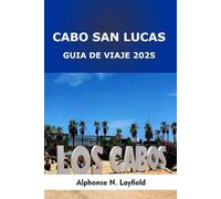Cabo San Lucas Guía de Viaje 2025: Aventuras frente a la playa, cocina de Baja California y escapadas del mar al desierto en la soleada península de México