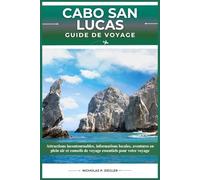 CABO SAN LUCAS GUIDE DE VOYAGE: Attractions incontournables, informations locales, aventures en plein air et conseils de voyage essentiels pour votre voyage