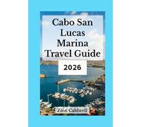 Cabo San Lucas Marina Travel Guide Book 2026: Discover the Hidden Gems of Cabo’s Most Iconic Destination (World Tour)