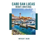 CABO SAN LUCAS REISEFÜHRER 2026: Insider-Tipps zur Erkundung von Mexikos geheimen Stränden, versteckten Juwelen, Walbeobachtungen, preisgünstigen ... in Baja California Sur (inklusive Karten).