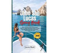 Cabo San Lucas Spring Break 2026: Beach Parties, Affordable Luxury Resorts, Whale Watching, Budget Travel Tips, And Must-See Attractions That Deliver More For Less