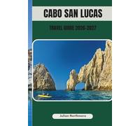 CABO SAN LUCAS TRAVEL GUIDE 2026-2027: Experience Cabo’s Natural Beauty, Hidden Coves, and Scenic Trails