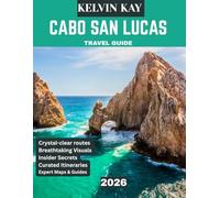 CABO SAN LUCAS TRAVEL GUIDE 2026: The Complete Guide to Cabo’s Best Beaches, Luxury Resorts, Thrilling Adventures, Local Cuisine, and Insider Tips for an Unforgettable Vacation