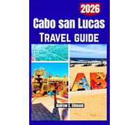 CABO SAN LUCAS TRAVEL GUIDE 2026: Visit Iconic Landmarks, Beautiful Beaches, Scenic Hiking Trails & Adventure Itineraries