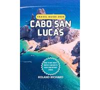 Cabo San Lucas Travel Guide 2026: What to Skip, What’s Worth It, and How to Enjoy Cabo Without Stress (Smart Travel Series)