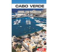 Cabo Verde Guía de Viaje 2025: Las Mejores Playas, la Cultura Local, las Islas Escondidas y Consejos de Viaje para unas Vacaciones Inolvidables en África Occidental