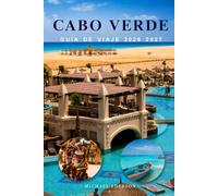 CABO VERDE GUÍA DE VIAJE 2026 2027: Viajes de isla en isla, joyas ocultas, playas, senderos de senderismo, rutas panorámicas, gastronomía local, ... de itinerarios sencillo para familias y