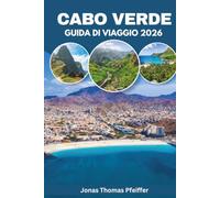 CABO VERDE GUIDA DI VIAGGIO 2026: Esplora un vulcano attivo, degusta il vino di cenere e vivi notti indimenticabili tra le dieci isole atlantiche ... spiagge, tesori nascosti e sapori unici