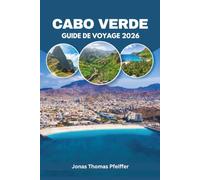 CABO VERDE GUIDE DE VOYAGE 2026: Randonnée sur un volcan actif, vinification à partir de cendres et nuits Morna sur les dix îles atlantiques d'Afrique ... plages, trésors cachés et saveurs uniques.