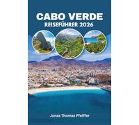 CABO VERDE REISEFÜHRER 2026: Besteigen Sie einen aktiven Vulkan, keltern Sie Wein aus Asche und erleben Sie Morna-Nächte auf den zehn Atlantikinseln ... Stränden, verborgenen Schätzen und Aromen.