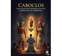 Caboclos - O Que Seria De Nós Umbandistas Sem Eles? (ebook)