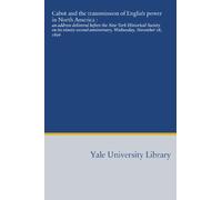 Cabot and the transmission of English power in North America :: an address delivered before the New York Historical Society on its ninety-second anniversary, Wednesday, November 18, 1896