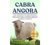CABRA ANGORA: Guía completa para criar cabras Angora para mohair, reproducción y rentabilidad: alojamiento, alimentación, esquila y consejos de cuidado para principiantes y agricultores