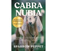 CABRA NUBIA: Guía completa para criar cabras Nubias para leche, reproducción y rentabilidad: alojamiento, alimentación, ordeño y gestión de la salud para principiantes y agricultores