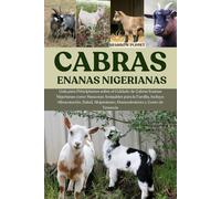 CABRAS ENANAS NIGERIANAS: Guía para Principiantes sobre el Cuidado de Cabras Enanas Nigerianas como Mascotas Amigables para la Familia, Incluye: ... Mantenimiento y Costo de Tenencia