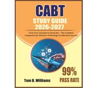 CABT Study Guide 2026-2027: From Core Concepts to Exam Day - The Complete Companion for Business Technology Certification Success